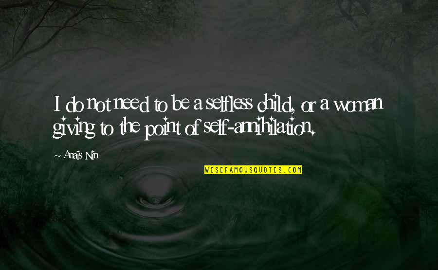 Annihilation Quotes By Anais Nin: I do not need to be a selfless