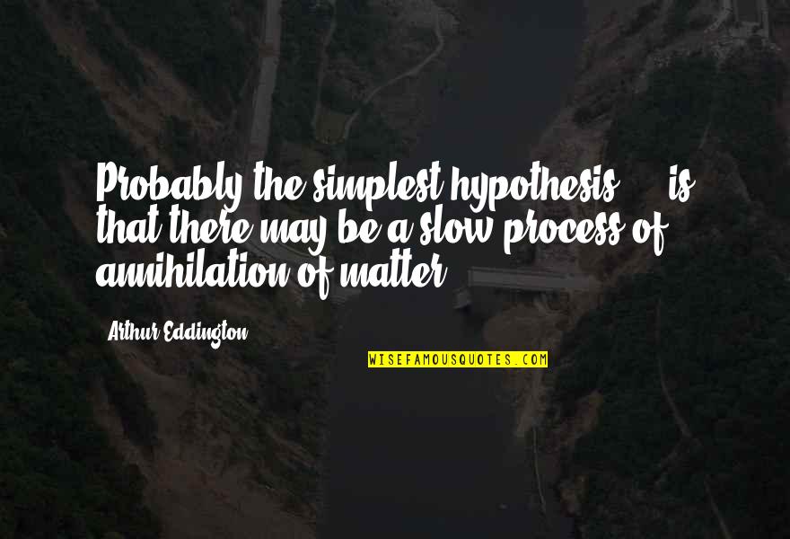 Annihilation Quotes By Arthur Eddington: Probably the simplest hypothesis ... is that there