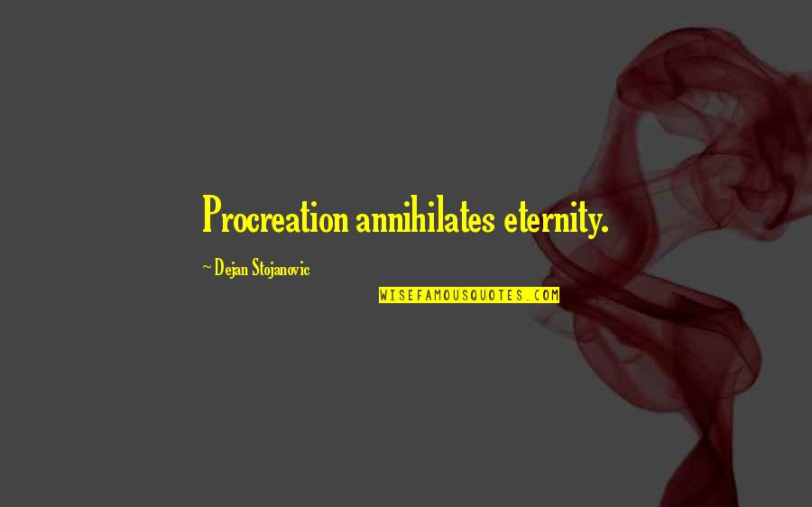 Annihilation Quotes By Dejan Stojanovic: Procreation annihilates eternity.