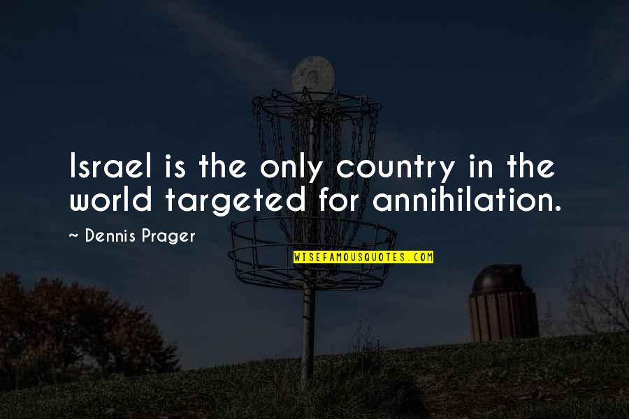 Annihilation Quotes By Dennis Prager: Israel is the only country in the world