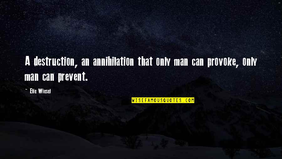 Annihilation Quotes By Elie Wiesel: A destruction, an annihilation that only man can