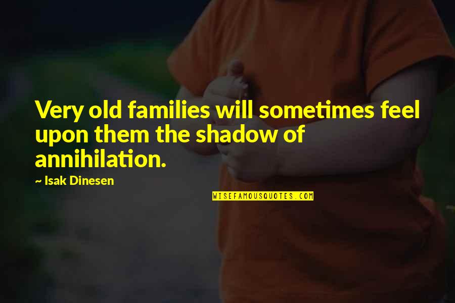 Annihilation Quotes By Isak Dinesen: Very old families will sometimes feel upon them