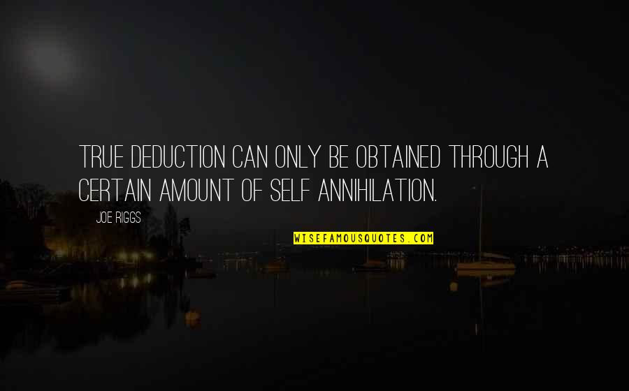 Annihilation Quotes By Joe Riggs: True deduction can only be obtained through a