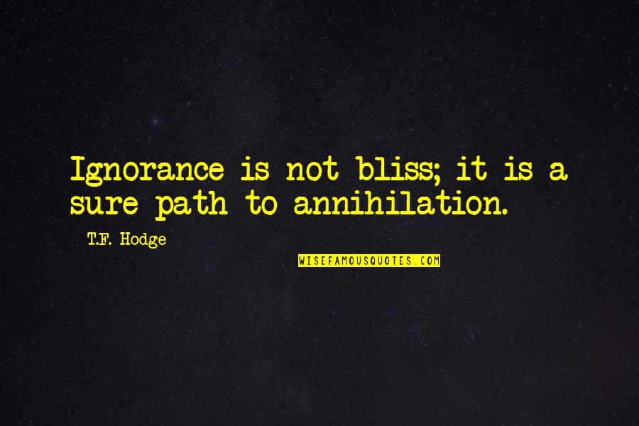 Annihilation Quotes By T.F. Hodge: Ignorance is not bliss; it is a sure