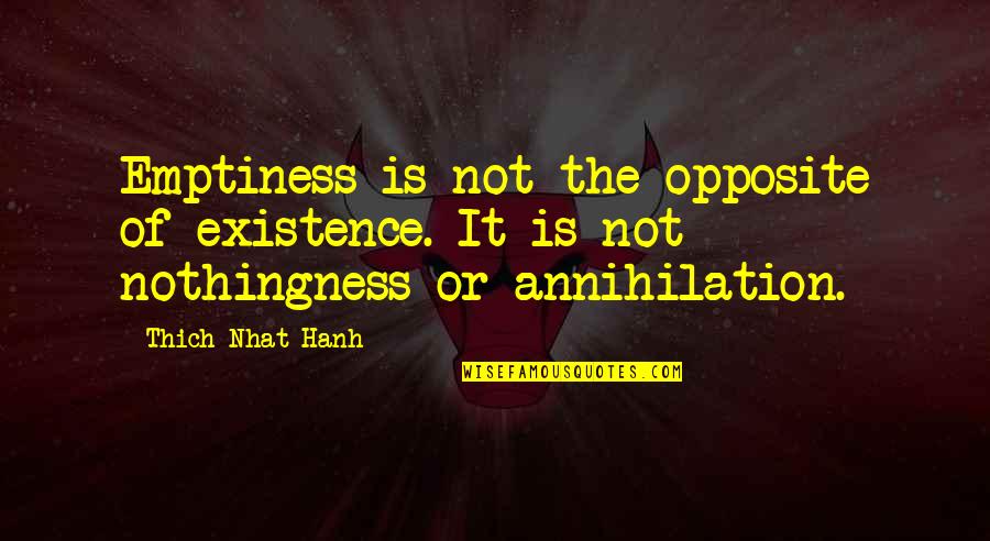 Annihilation Quotes By Thich Nhat Hanh: Emptiness is not the opposite of existence. It