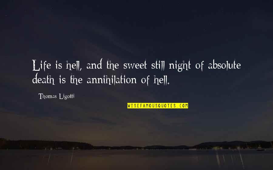 Annihilation Quotes By Thomas Ligotti: Life is hell, and the sweet still night