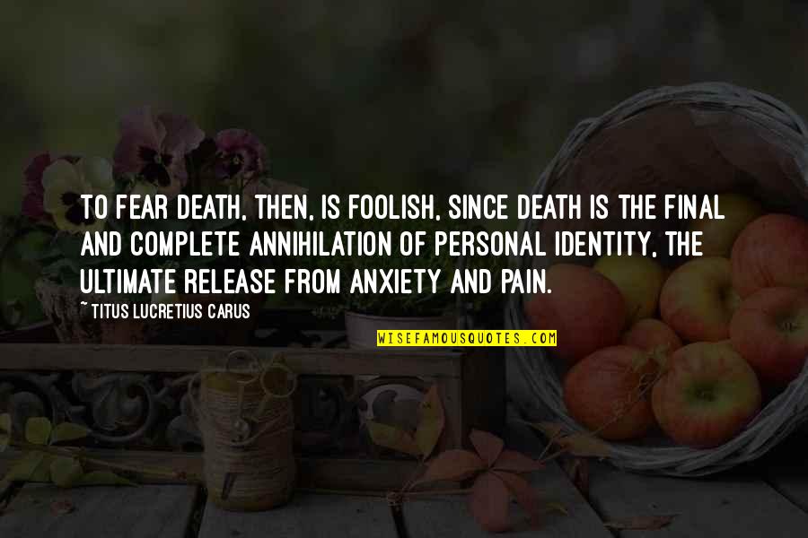 Annihilation Quotes By Titus Lucretius Carus: To fear death, then, is foolish, since death
