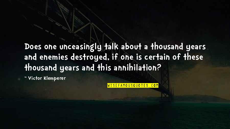 Annihilation Quotes By Victor Klemperer: Does one unceasingly talk about a thousand years