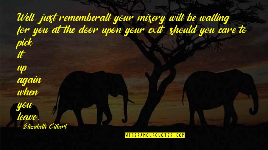 Annihilator Broadheads Quotes By Elizabeth Gilbert: Well, just rememberall your misery will be waiting Annihilator Broadheads Quotes By Elizabeth Gilbert: Well, just rememberall your misery will be waiting