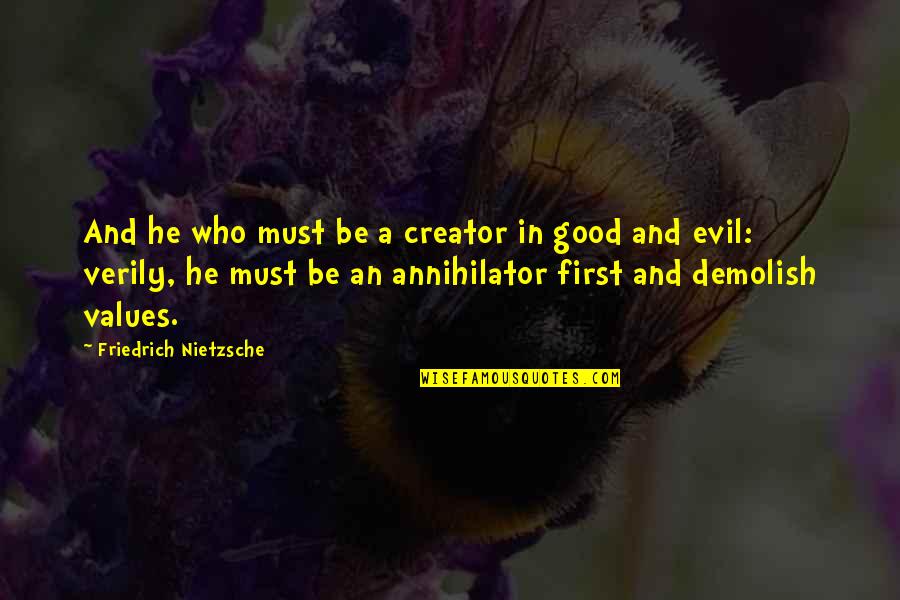 Annihilator Quotes By Friedrich Nietzsche: And he who must be a creator in