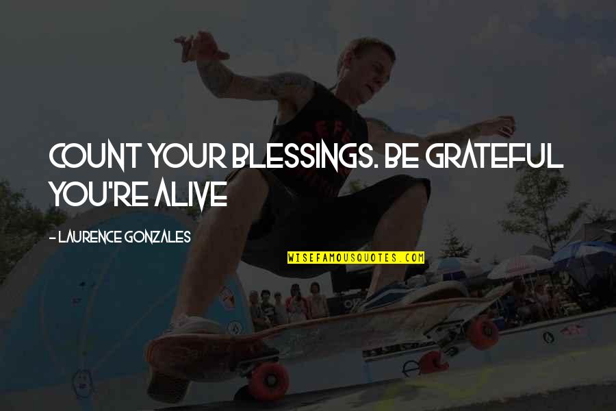 Annihilator Quotes By Laurence Gonzales: Count your blessings. Be grateful you're alive