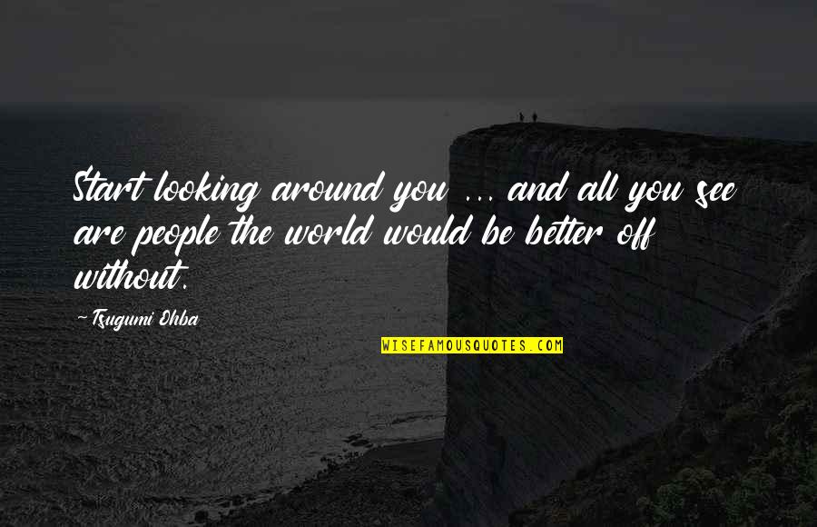 Anniina Kortetmaa Quotes By Tsugumi Ohba: Start looking around you ... and all you