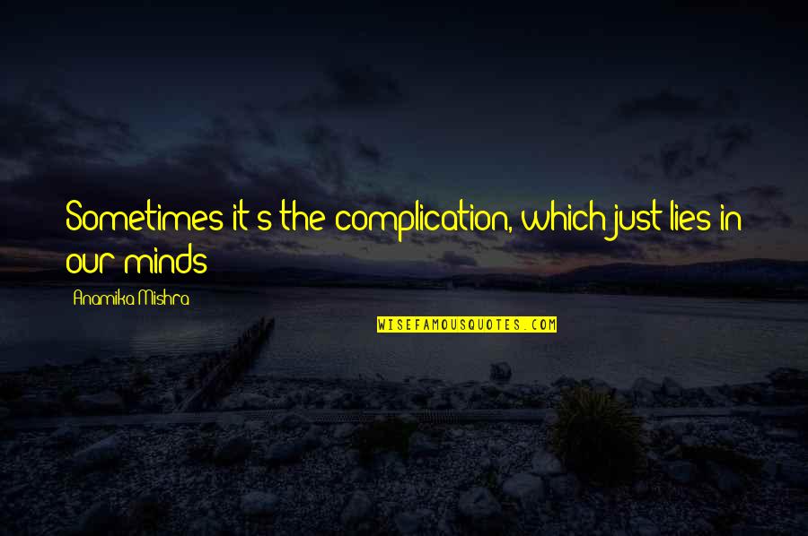 Annija Punte Quotes By Anamika Mishra: Sometimes it's the complication, which just lies in