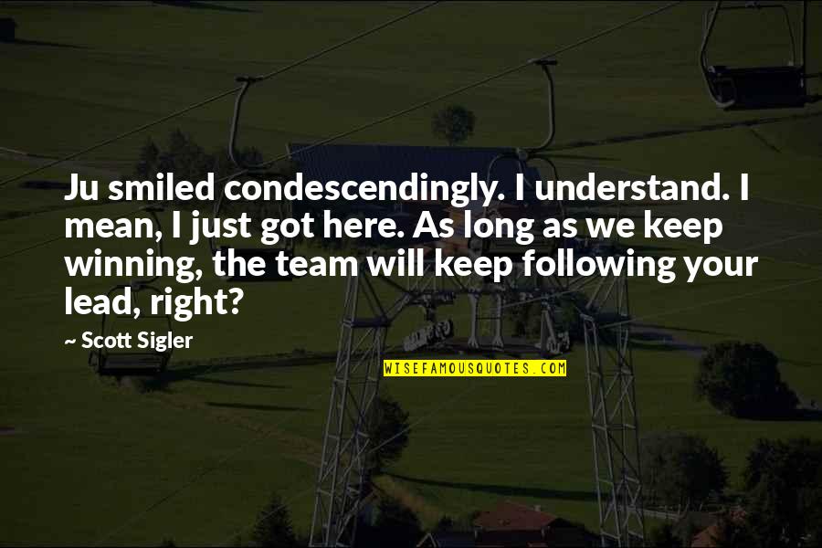 Annika Falkengren Quotes By Scott Sigler: Ju smiled condescendingly. I understand. I mean, I Annika Falkengren Quotes By Scott Sigler: Ju smiled condescendingly. I understand. I mean, I
