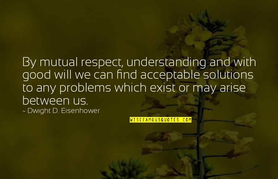 Annika Marks Quotes By Dwight D. Eisenhower: By mutual respect, understanding and with good will