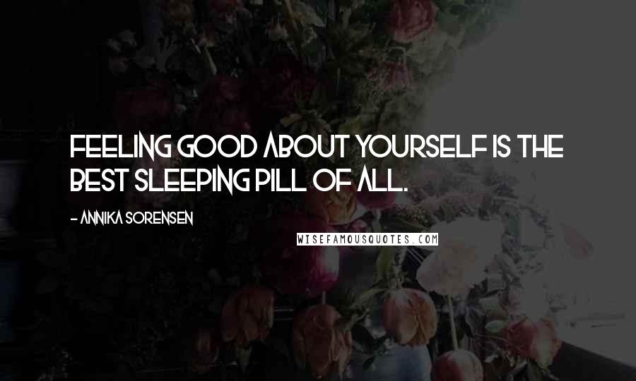 Annika Sorensen quotes: Feeling good about yourself is the best sleeping pill of all.