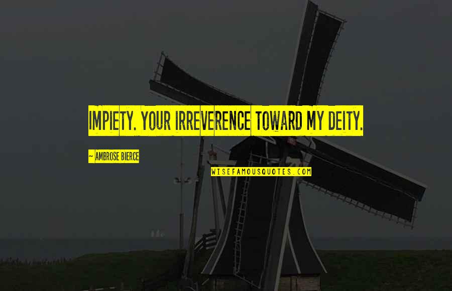 Anniken Allis Quotes By Ambrose Bierce: Impiety. Your irreverence toward my deity. Anniken Allis Quotes By Ambrose Bierce: Impiety. Your irreverence toward my deity.