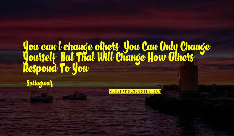 Anniko Kevin Quotes By Springwolf: You can't change others. You Can Only Change Anniko Kevin Quotes By Springwolf: You can't change others. You Can Only Change