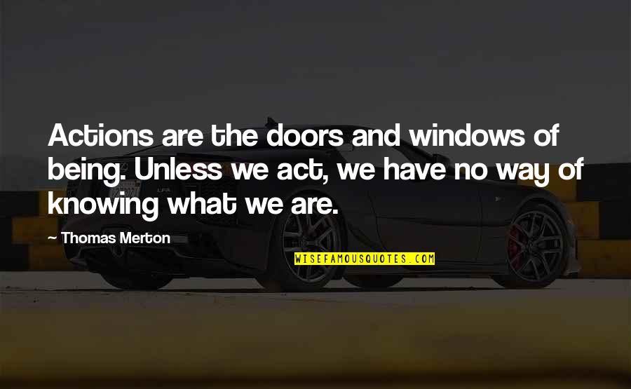 Anniko Kevin Quotes By Thomas Merton: Actions are the doors and windows of being. Anniko Kevin Quotes By Thomas Merton: Actions are the doors and windows of being.