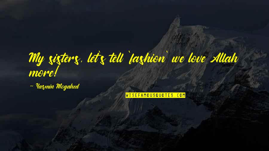 Anniko Kevin Quotes By Yasmin Mogahed: My sisters, let's tell 'fashion' we love Allah Anniko Kevin Quotes By Yasmin Mogahed: My sisters, let's tell 'fashion' we love Allah