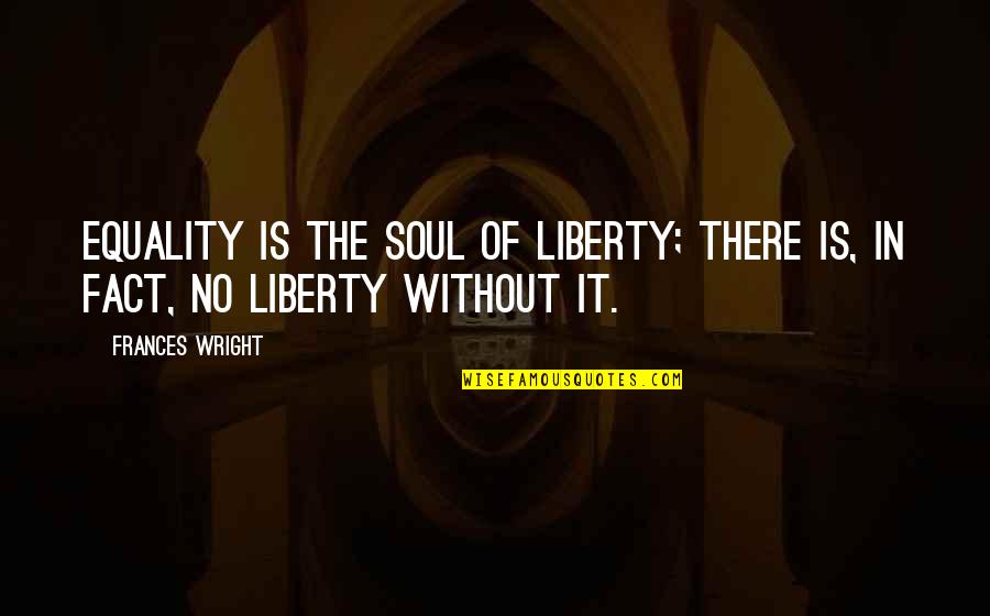 Annisa Cikal Rambu Quotes By Frances Wright: Equality is the soul of liberty; there is,