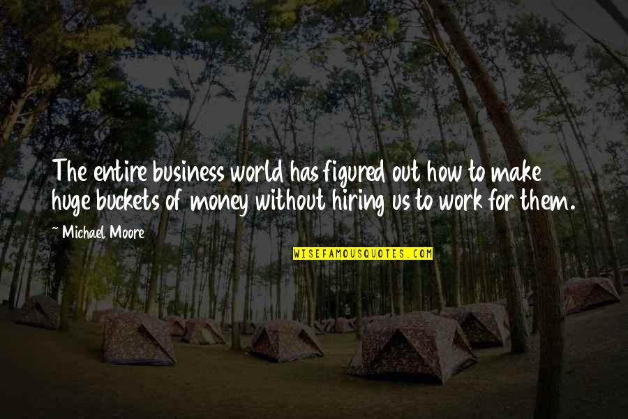 Annisa Desheila Quotes By Michael Moore: The entire business world has figured out how
