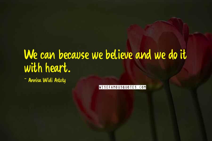 Annisa Widi Astuty quotes: We can because we believe and we do it with heart.