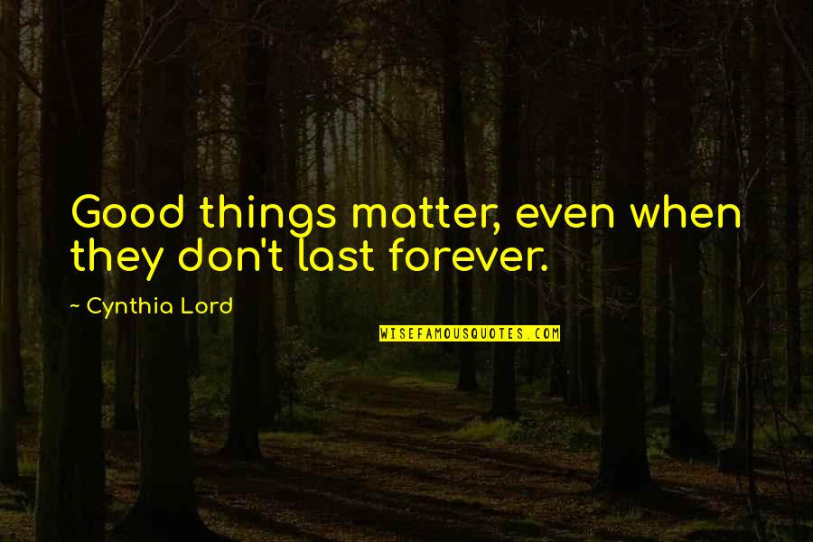 Annissia Quotes By Cynthia Lord: Good things matter, even when they don't last