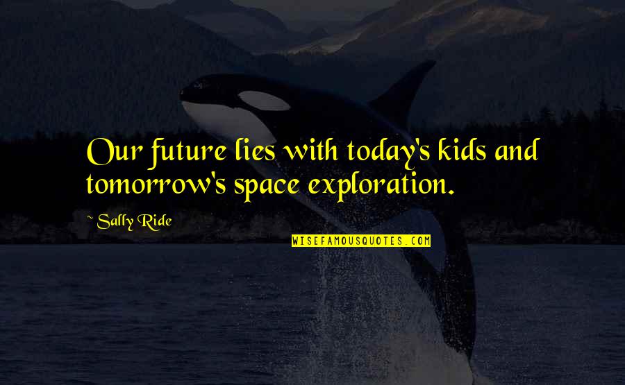 Anniversaire De Mariage Quotes By Sally Ride: Our future lies with today's kids and tomorrow's