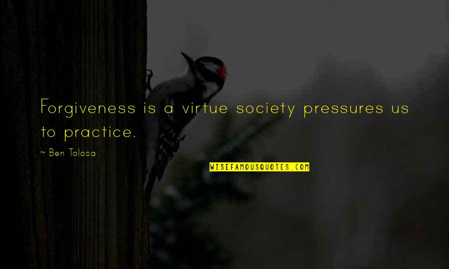 Anniversaire Quotes By Ben Tolosa: Forgiveness is a virtue society pressures us to