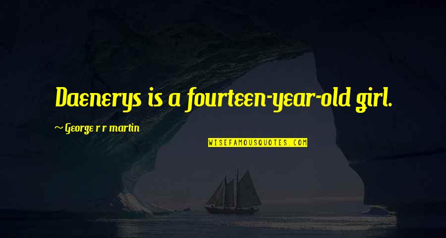 Anniversaries And Divorce Quotes By George R R Martin: Daenerys is a fourteen-year-old girl.