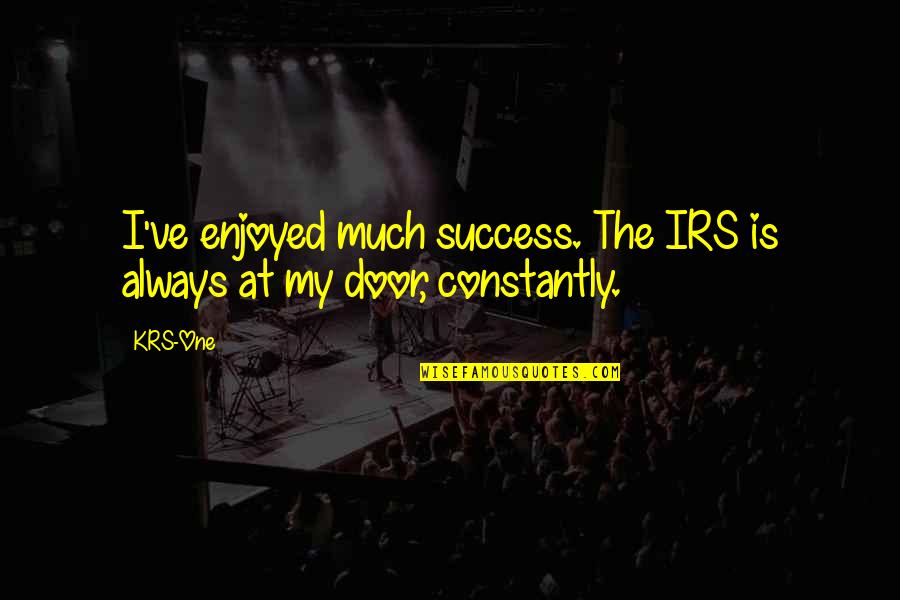 Anniversaries At Work Quotes By KRS-One: I've enjoyed much success. The IRS is always