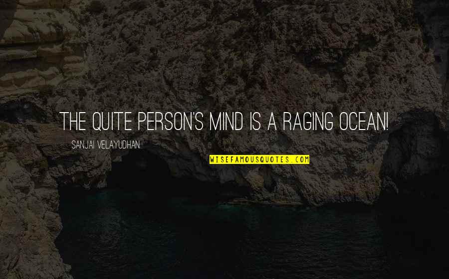 Anniversaries At Work Quotes By Sanjai Velayudhan: The quite person's mind is a raging ocean!