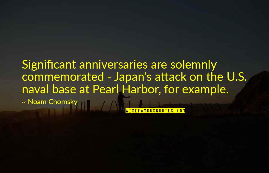 Anniversaries Quotes By Noam Chomsky: Significant anniversaries are solemnly commemorated - Japan's attack