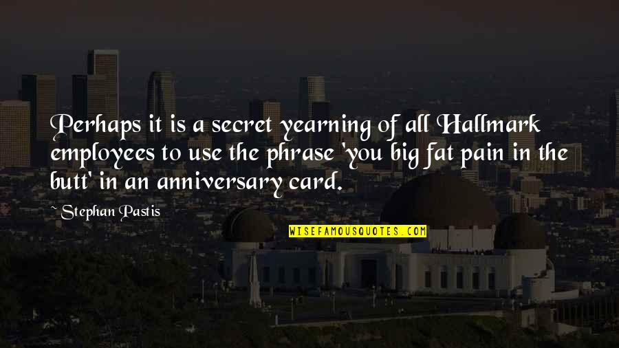 Anniversaries Quotes By Stephan Pastis: Perhaps it is a secret yearning of all