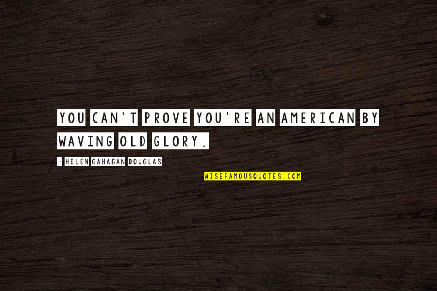 Anniversario Della Quotes By Helen Gahagan Douglas: You can't prove you're an American by waving