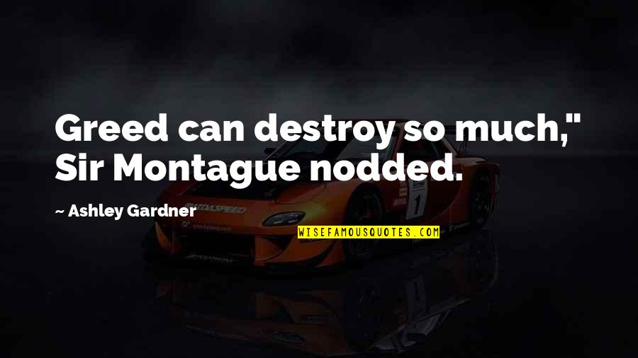 Anniversary 50th Quotes By Ashley Gardner: Greed can destroy so much," Sir Montague nodded.
