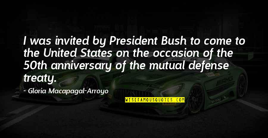 Anniversary 50th Quotes By Gloria Macapagal-Arroyo: I was invited by President Bush to come