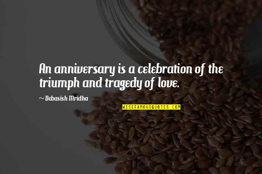 Anniversary Celebration Quotes By Debasish Mridha: An anniversary is a celebration of the triumph