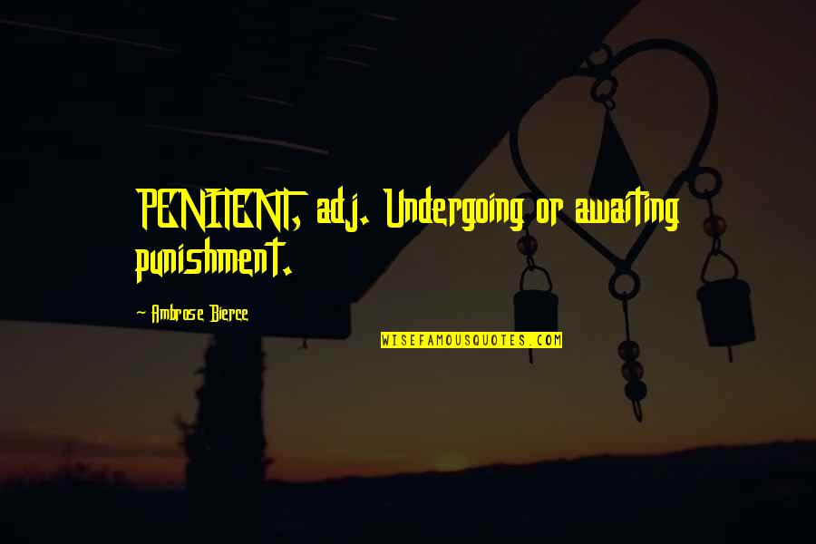 Anniversary For Girlfriend Quotes By Ambrose Bierce: PENITENT, adj. Undergoing or awaiting punishment.