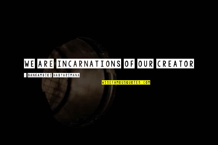 Anniversary For Girlfriend Quotes By Bangambiki Habyarimana: We are incarnations of our creator