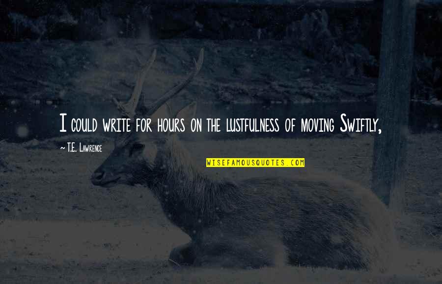 Anniversary For Girlfriend Quotes By T.E. Lawrence: I could write for hours on the lustfulness