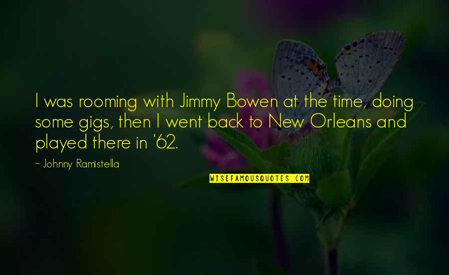 Anniversary For Her Quotes By Johnny Ramistella: I was rooming with Jimmy Bowen at the