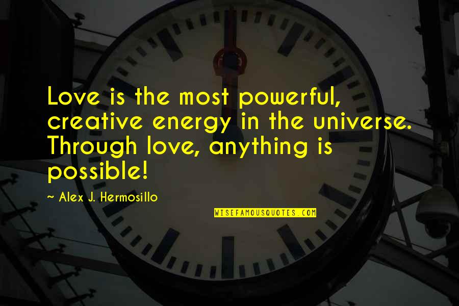 Anniversary For Sister Quotes By Alex J. Hermosillo: Love is the most powerful, creative energy in