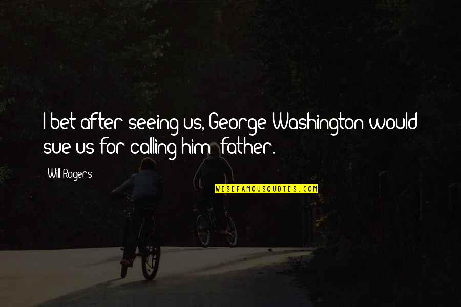 Anniversary For Wife Quotes By Will Rogers: I bet after seeing us, George Washington would