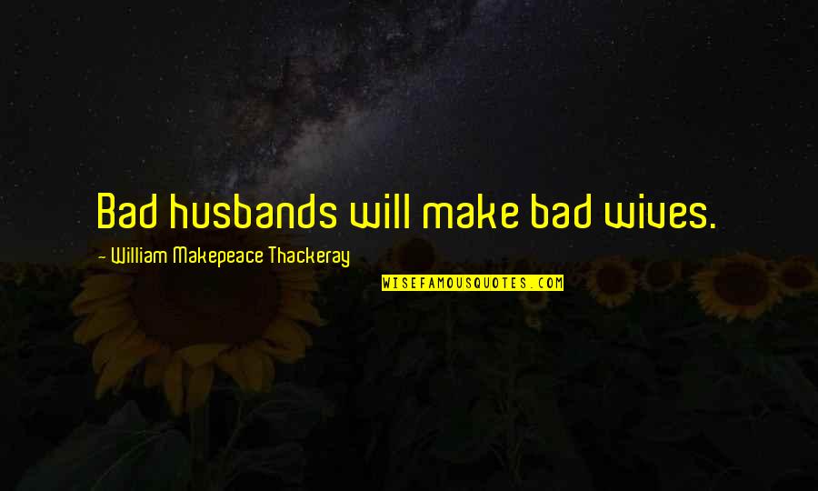 Anniversary For Wife Quotes By William Makepeace Thackeray: Bad husbands will make bad wives.
