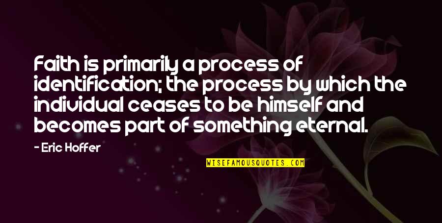 Anniversary For Work Quotes By Eric Hoffer: Faith is primarily a process of identification; the Anniversary For Work Quotes By Eric Hoffer: Faith is primarily a process of identification; the