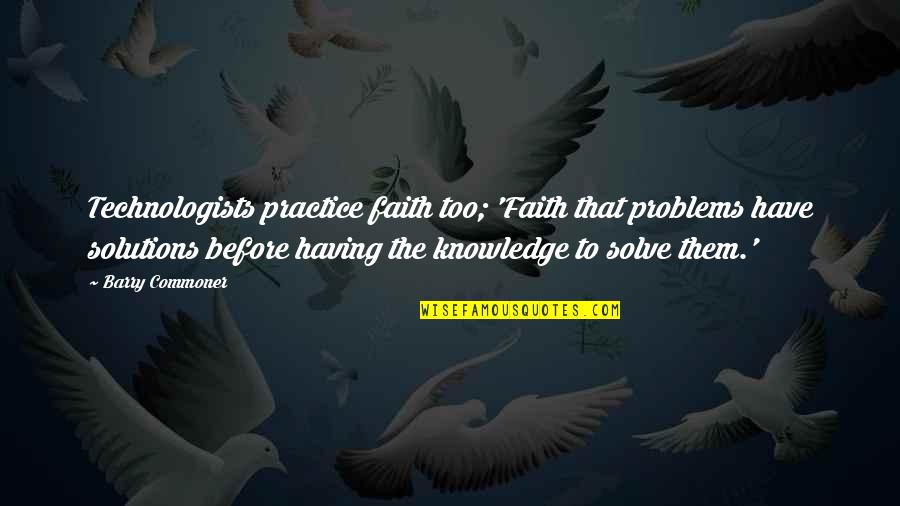 Anniversary Forgotten Quotes By Barry Commoner: Technologists practice faith too; 'Faith that problems have