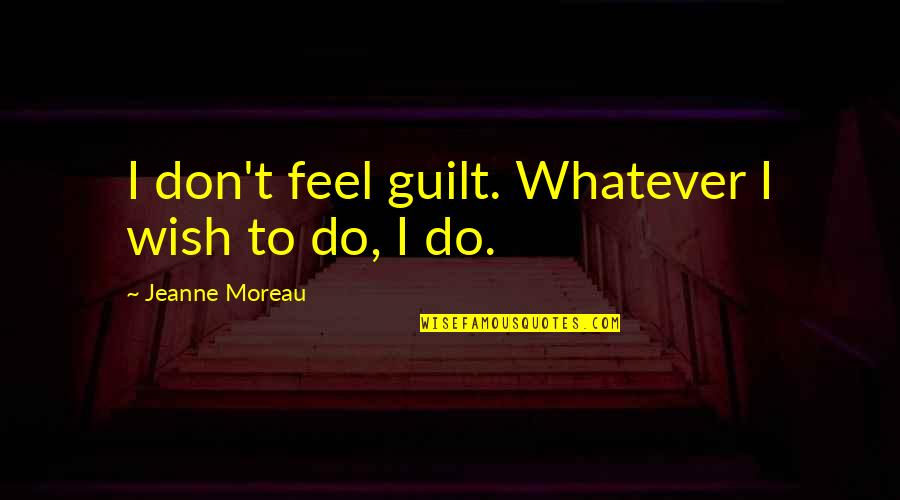 Anniversary Goodreads Quotes By Jeanne Moreau: I don't feel guilt. Whatever I wish to