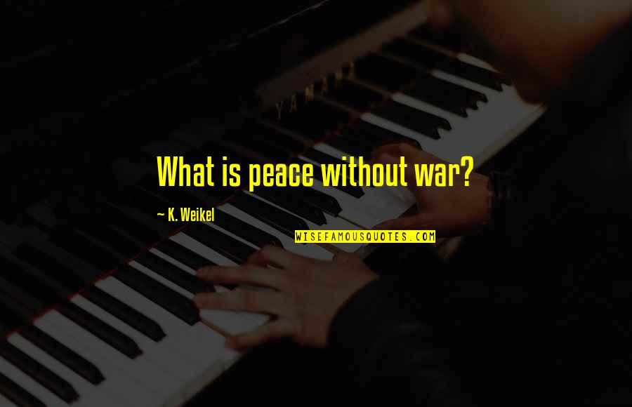 Anniversary Goodreads Quotes By K. Weikel: What is peace without war?